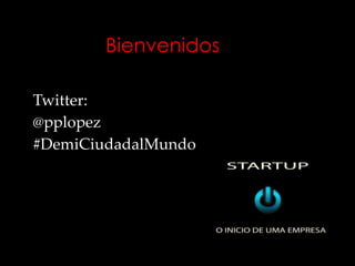 Bienvenidos

Twitter:
@pplopez
#DemiCiudadalMundo
 