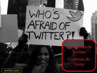 Campañas de
                Twitter
              Cadenas de
                Texto
twitter.com
 