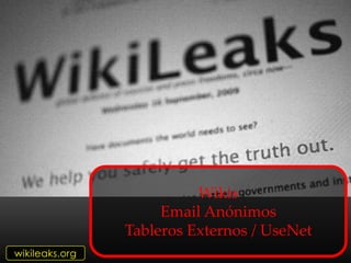 Wikis
                     Email Anónimos
                Tableros Externos / UseNet
wikileaks.org
 