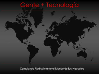 Gente + Tecnología




Cambiando Radicalmente el Mundo de los Negocios
 