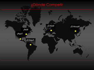 ¿Dónde Competir




                        ¡O Acá!    ¡O Acuyá!
         ¡Acá!
¡Aquí!


           ¡O Aquí!
 