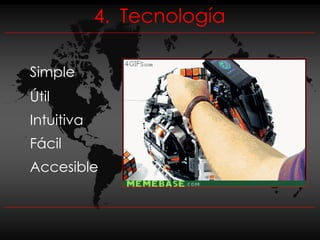4. Tecnología

Simple
Útil
Intuitiva
Fácil
Accesible
 