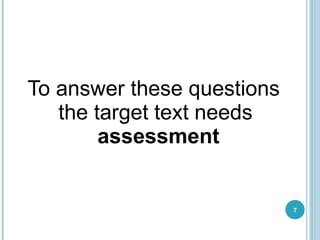 To answer these questions the target text needs  assessment 
