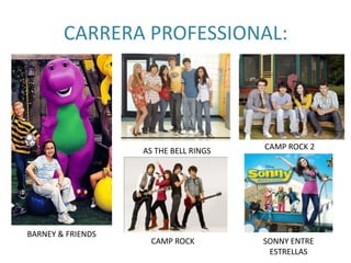 CARRERA PROFESSIONAL:
AS THE BELL RINGS
BARNEY & FRIENDS
CAMP ROCK
CAMP ROCK 2
SONNY ENTRE
ESTRELLAS