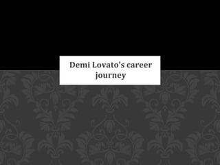 Demi Lovato’s career 
journey 
 
