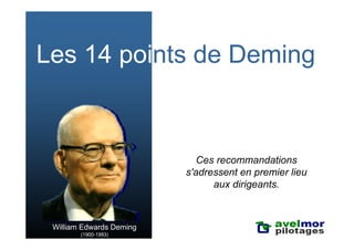 Les 14 points de Deming


                             Ces recommandations
                          s'adressent en premier lieu
                                aux dirigeants.



 William Edwards Deming
        (1900-1993)