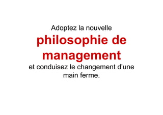 Amélioration continue et management
participatif
           Adoptez la nouvelle

      philosophie de
       management
  ...