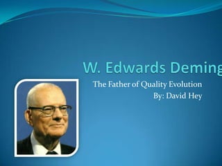 The Father of Quality Evolution
                By: David Hey
 