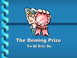 The Deming Prize Yu Qi Eric Su 