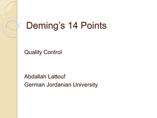 Deming’s 14 Points
Quality Control
Abdallah Lattouf
German Jordanian University
 