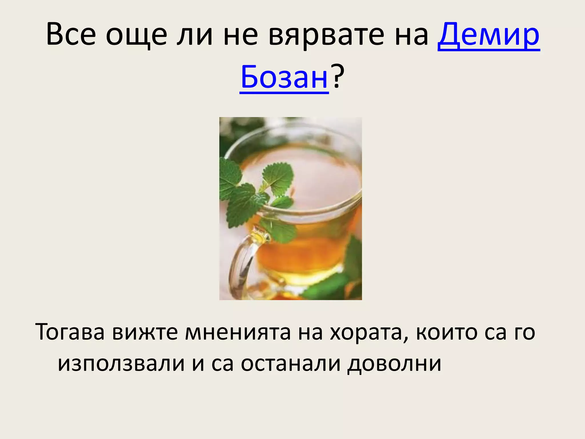 Все още ли не вярвате на Демир
            Бозан?




Тогава вижте мненията на хората, които са го
  използвали и са останали доволни
 