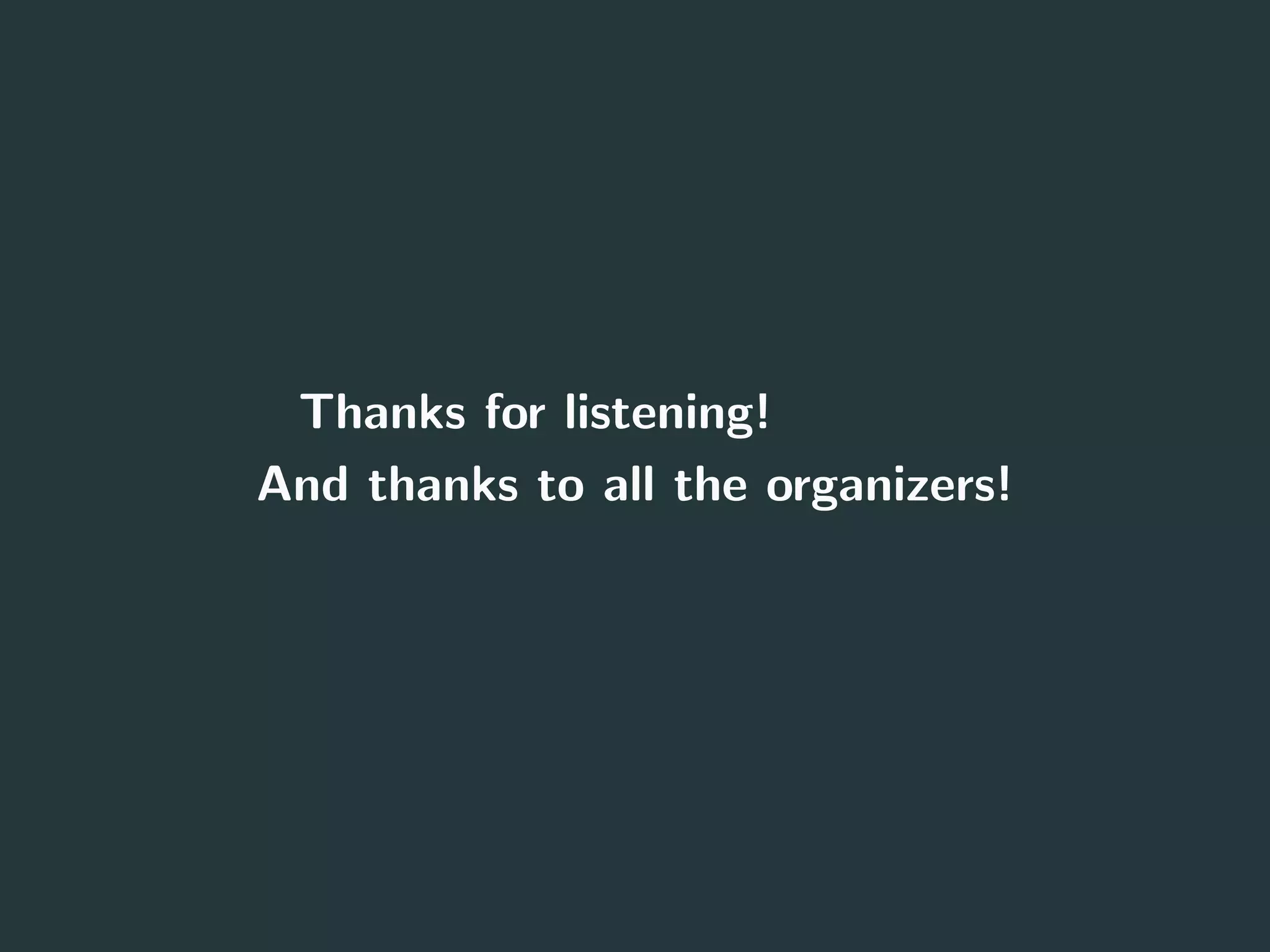 Thanks for listening!
And thanks to all the organizers!
17
 