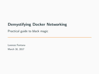 Demystifying Docker Networking
Practical guide to black magic
Lorenzo Fontana
March 30, 2017
 