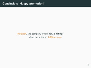 Conclusion: Happy promotion!
Kiratech, the company I work for, is hiring!
drop me a line at lo@linux.com
17
 