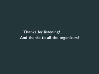 Thanks for listening!
And thanks to all the organizers!
17
 