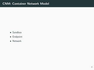 CNM: Container Network Model
• Sandbox
• Endpoint
• Network
2
 