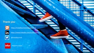 Copyright © 2019. Infor. All Rights Reserved.
Thank you
Copyright © 2019. Infor. All Rights Reserved.
https://installjournal.blogspot.com
https://www.linkedin.com/in/bhuvanas/
@installjournal
 