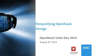 1© Copyright 2015 EMC Corporation. All rights reserved.
DemystifyingOpenStack
Storage
OpenStack India Day 2015
August 8th 2015
 