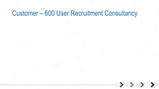Customer – 600 User Recruitment Consultancy
 