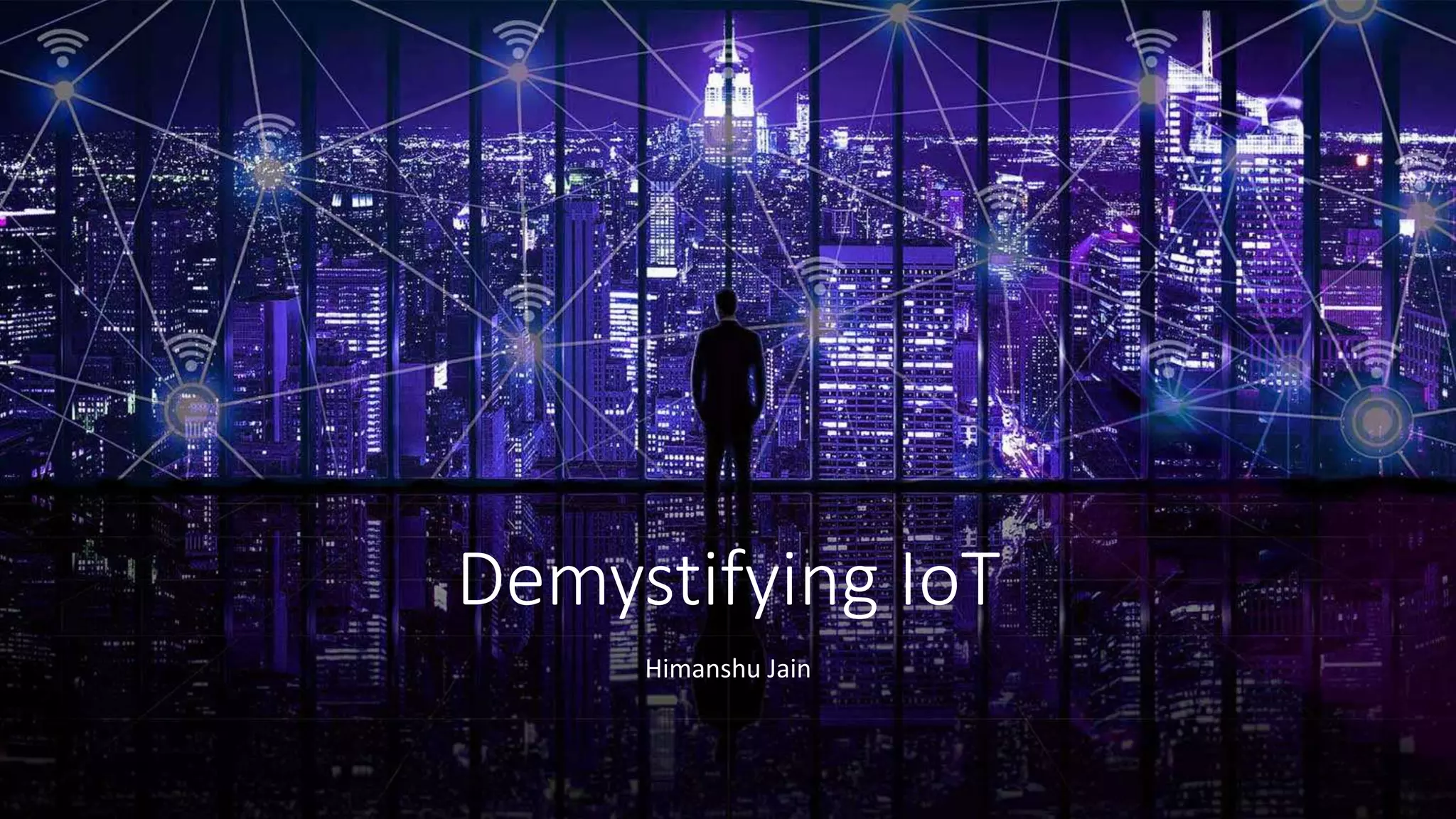 Demystifying IoT
Himanshu Jain