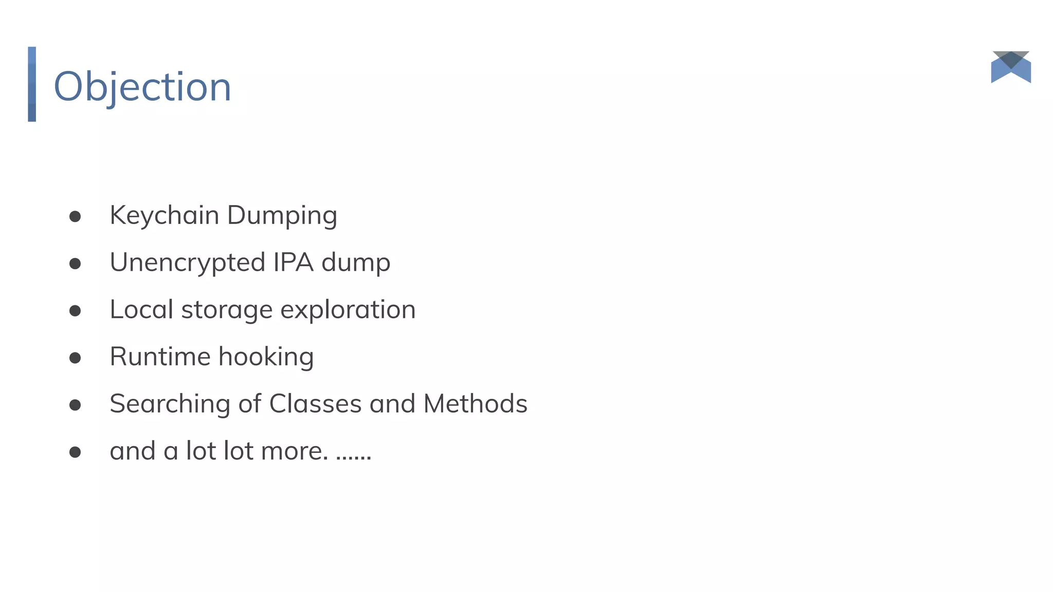 Objection
● Keychain Dumping
● Unencrypted IPA dump
● Local storage exploration
● Runtime hooking
● Searching of Classes and Methods
● and a lot lot more. …...
 