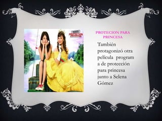 PROTECION PARA
PRINCESA
También
protagonizó otra
película program
a de protección
para princesa
junto a Selena
Gómez