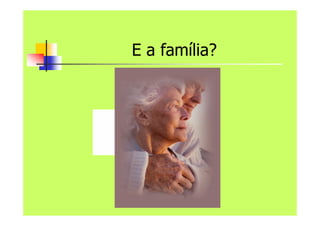 E a família?
 