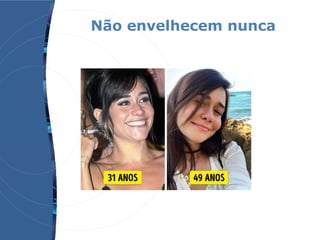 Não envelhecem nunca
 