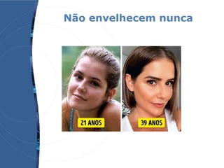 Não envelhecem nunca
 