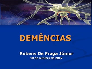 DEMÊNCIAS Rubens De Fraga Júnior 10 de outubro de 2007 
