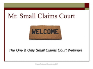 Mr. Small Claims Court The One & Only Small Claims Court Webinar! 