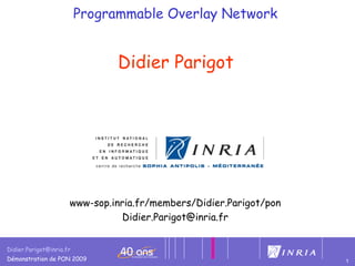 Programmable Overlay Network  Didier Parigot   www-sop.inria.fr/members/Didier.Parigot/pon Didier. [email_address] 