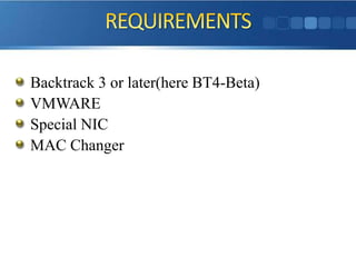 REQUIREMENTSBacktrack 3 or later(here BT4-Beta)VMWARESpecial NICMAC Changer