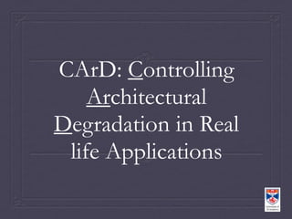 CArD: Controlling
    Architectural
Degradation in Real
 life Applications
 