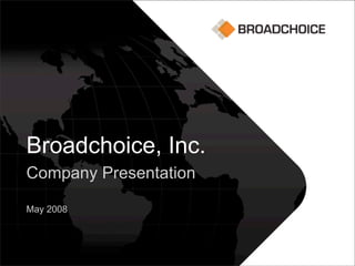 Digital Marketing Manager




Broadchoice, Inc.
Company Presentation

May 2008