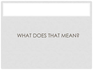 WHAT DOES THAT MEAN?
 