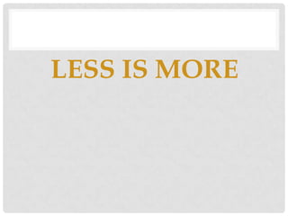 LESS IS MORE
 