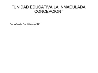 ¨UNIDAD EDUCATIVA LA INMACULADA
CONCEPCION ¨
3er Año de Bachillerato ´B´
 