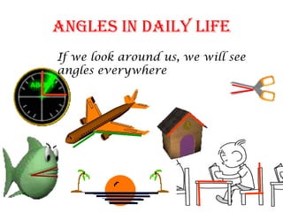 Angles in daily life
If we look around us, we will see
angles everywhere
 