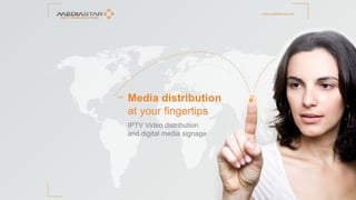 >>

Media distribution
at your fingertips
IPTV Video distribution
and digital media signage

 