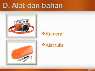 Kamera
Alat tulis
 