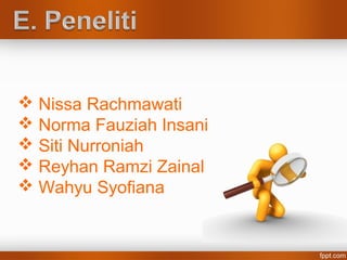  Nissa Rachmawati
 Norma Fauziah Insani
 Siti Nurroniah
 Reyhan Ramzi Zainal
 Wahyu Syofiana
 