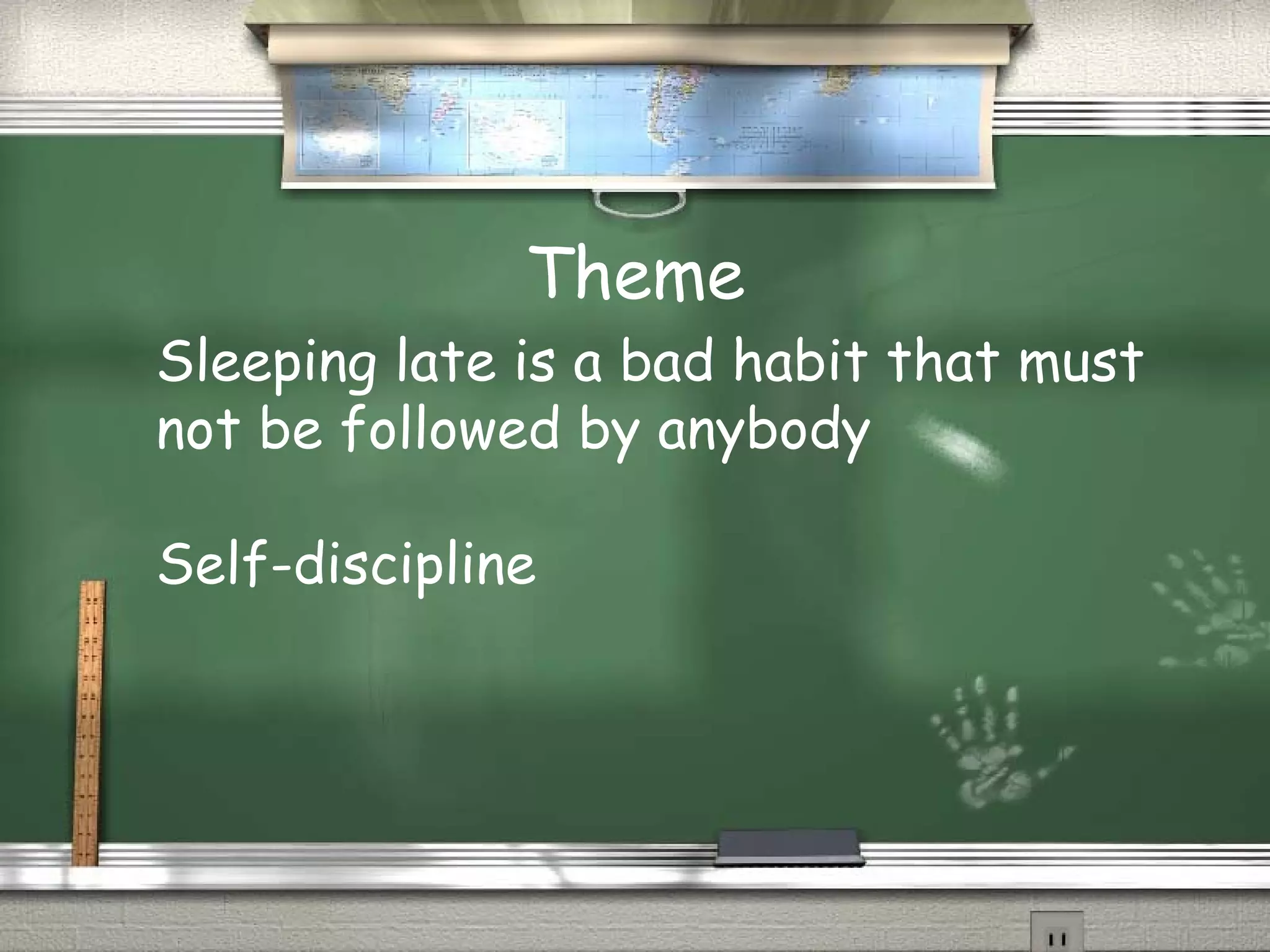 Theme
Sleeping late is a bad habit that must
not be followed by anybody
Self-discipline
 