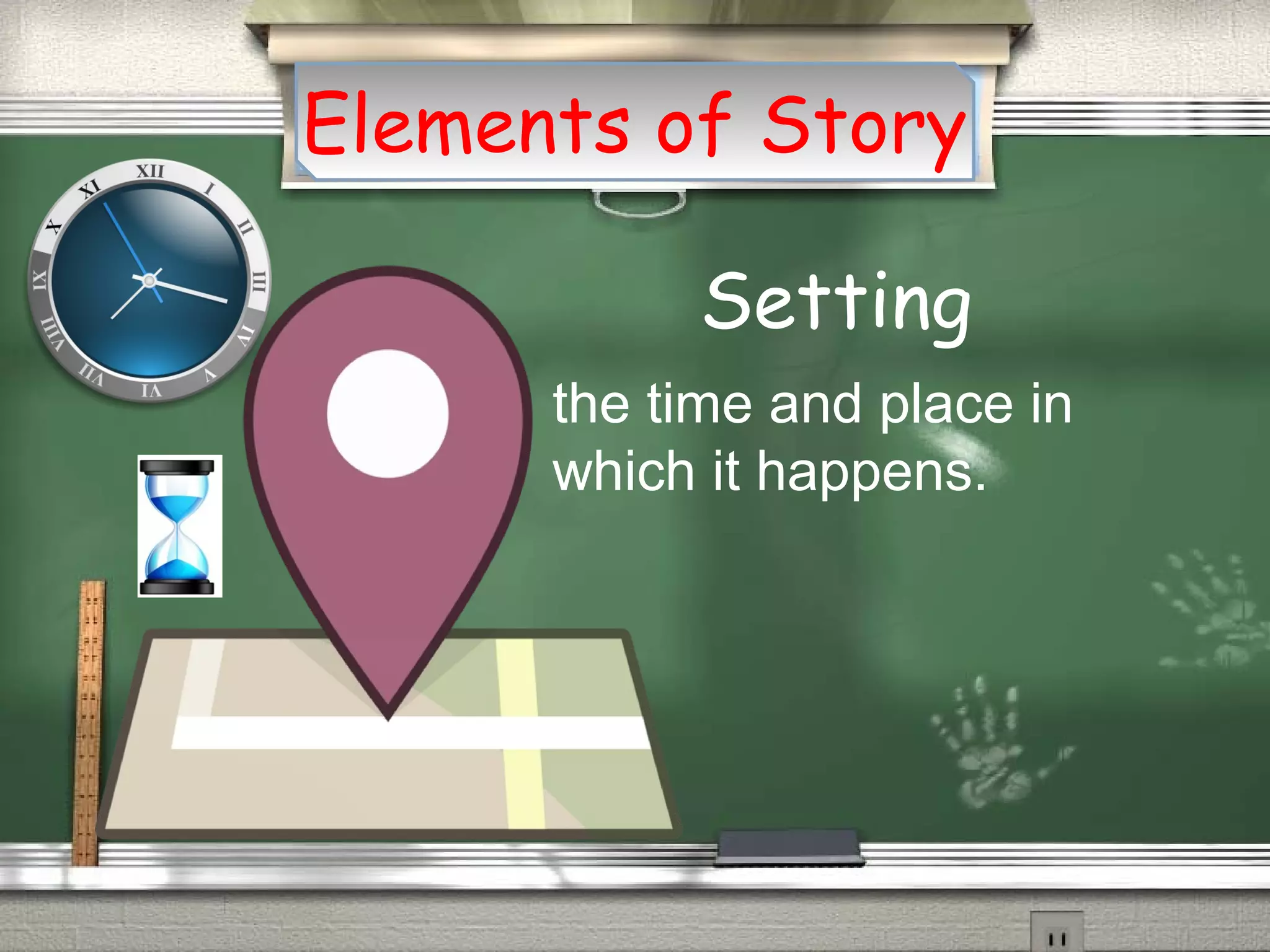 Setting
Elements of Story
the time and place in
which it happens.
 