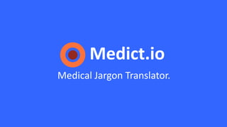 Medict.io
Medical Jargon Translator.
 