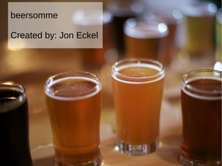 beersomme
Created by: Jon Eckel
 