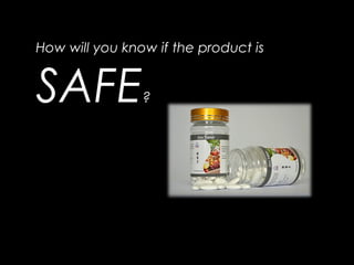 How will you know if the product is
SAFE?
 