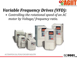 • Controlling the rotational speed of an AC
motor by Voltage/ frequency ratio.
Variable Frequency Drives (VFD):Variable Frequency Drives (VFD):
 