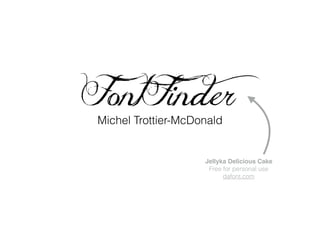 FontFinder
Michel Trottier-McDonald
Jellyka Delicious Cake
Free for personal use
dafont.com
 