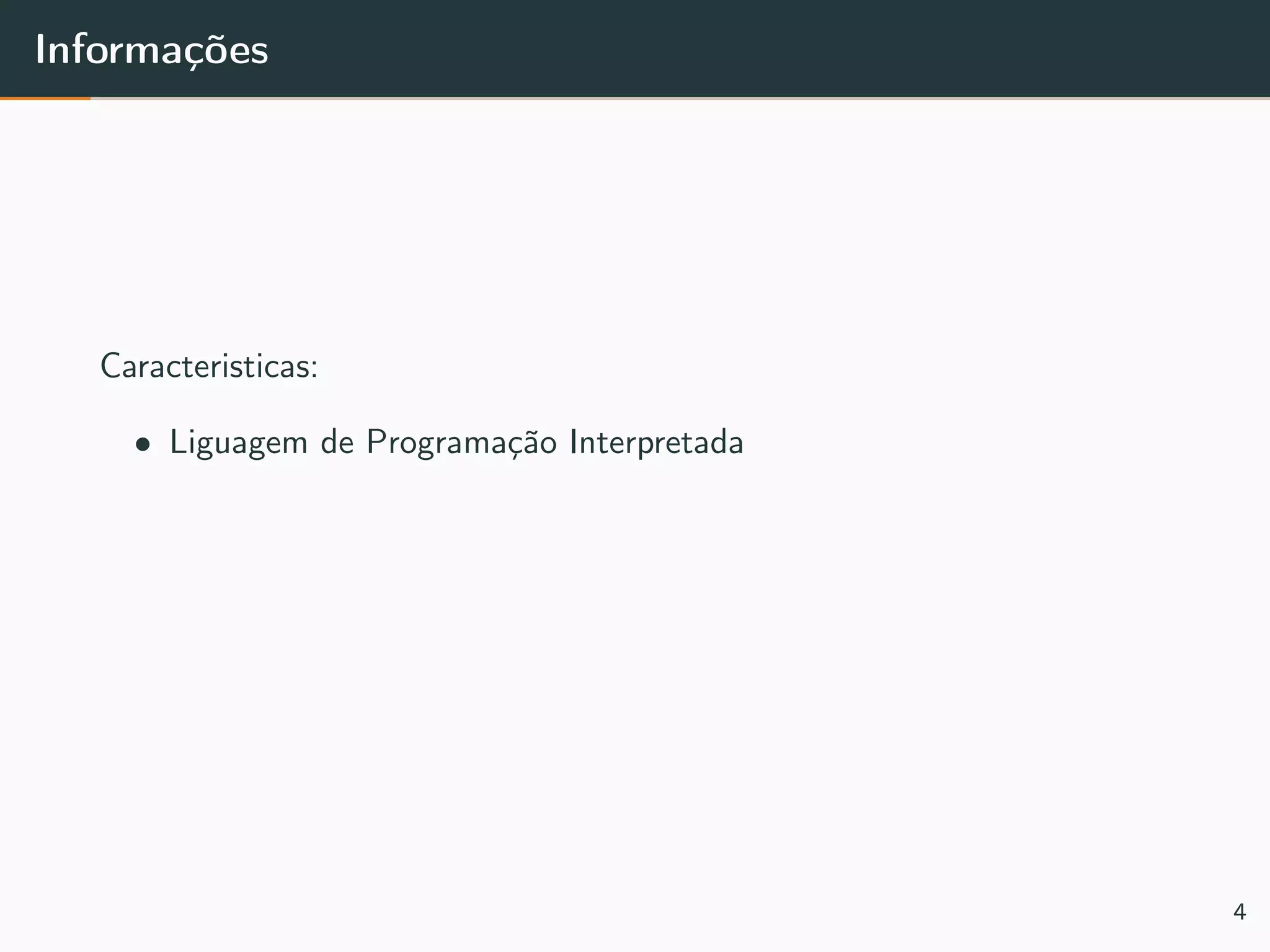Informações
Caracteristicas:
• Liguagem de Programação Interpretada
4
 